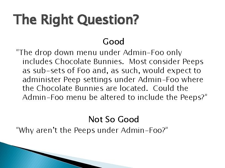 The Right Question? Good “The drop down menu under Admin-Foo only includes Chocolate Bunnies.
