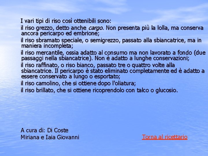 I vari tipi di riso così ottenibili sono: il riso grezzo, detto anche cargo.