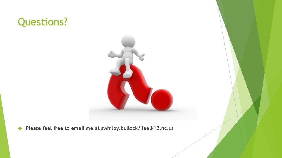 Questions? Please feel free to email me at swhilby. bullock@lee. k 12. nc. us