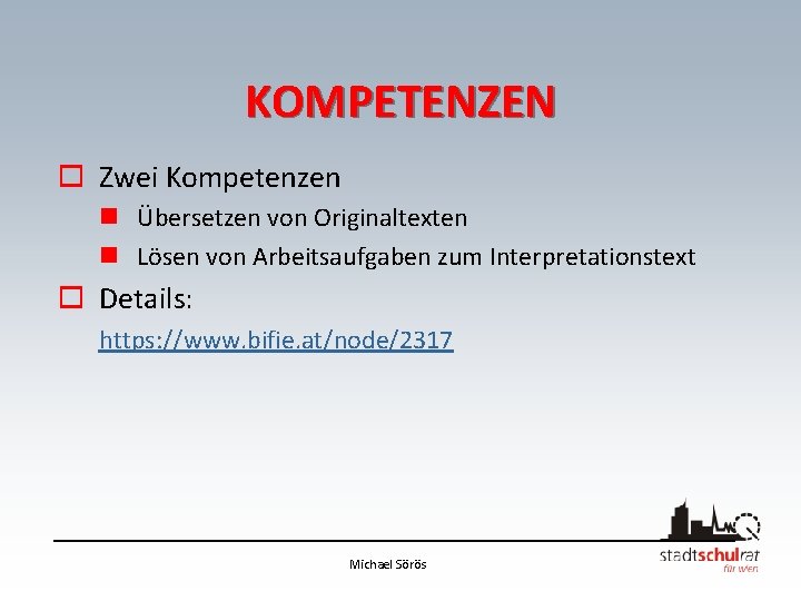 KOMPETENZEN o Zwei Kompetenzen n Übersetzen von Originaltexten n Lösen von Arbeitsaufgaben zum Interpretationstext