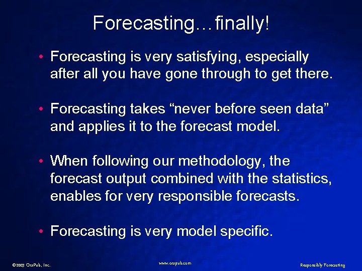 Forecasting…finally! • Forecasting is very satisfying, especially after all you have gone through to