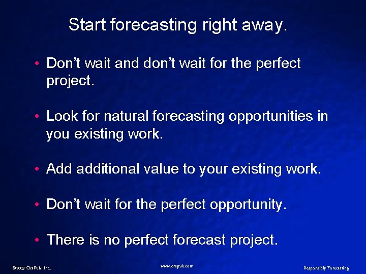 Start forecasting right away. • Don’t wait and don’t wait for the perfect project.