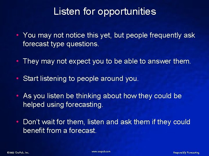 Listen for opportunities • You may notice this yet, but people frequently ask forecast