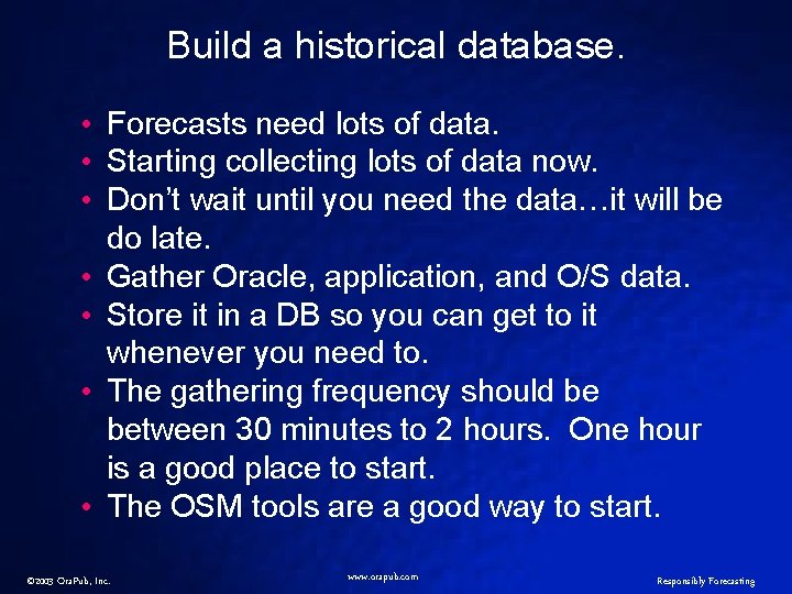 Build a historical database. • Forecasts need lots of data. • Starting collecting lots