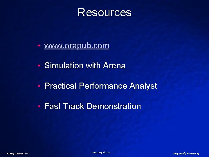 Resources • www. orapub. com • Simulation with Arena • Practical Performance Analyst •