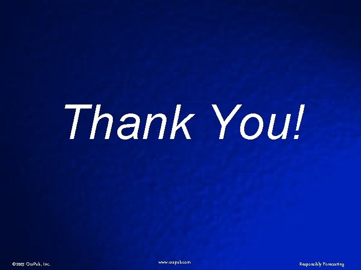 Thank You! © 2003 Ora. Pub, Inc. www. orapub. com Responsibly Forecasting 