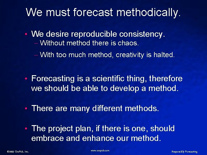 We must forecast methodically. • We desire reproducible consistency. – Without method there is