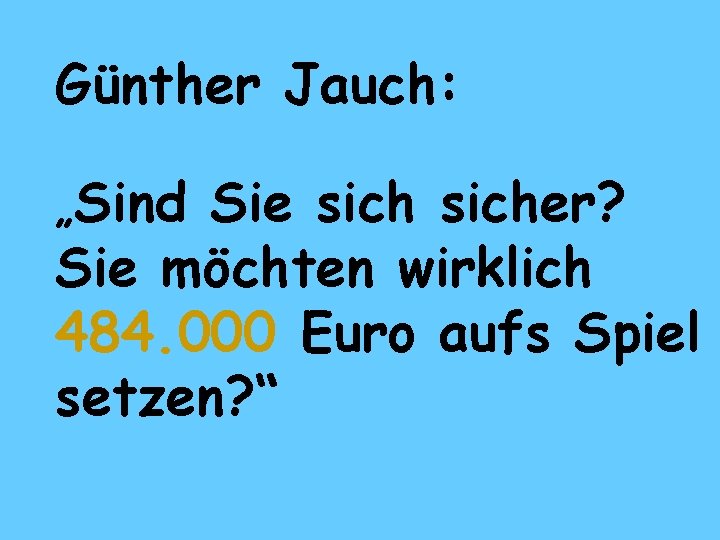 Günther Jauch: „Sind Sie sicher? Sie möchten wirklich 484. 000 Euro aufs Spiel setzen?