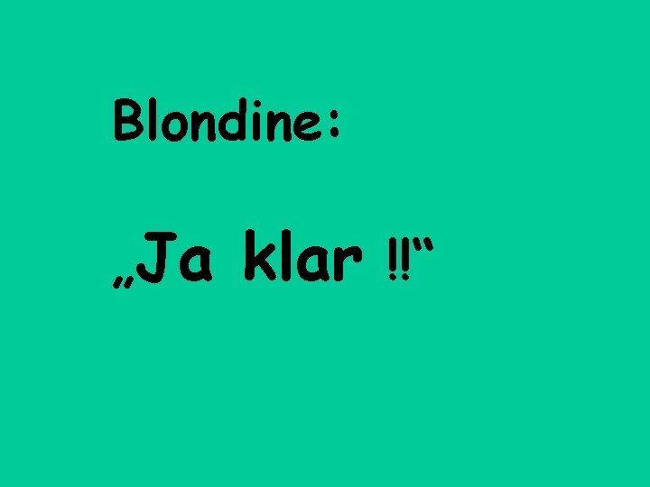 Blondine: „Ja klar !!“ 