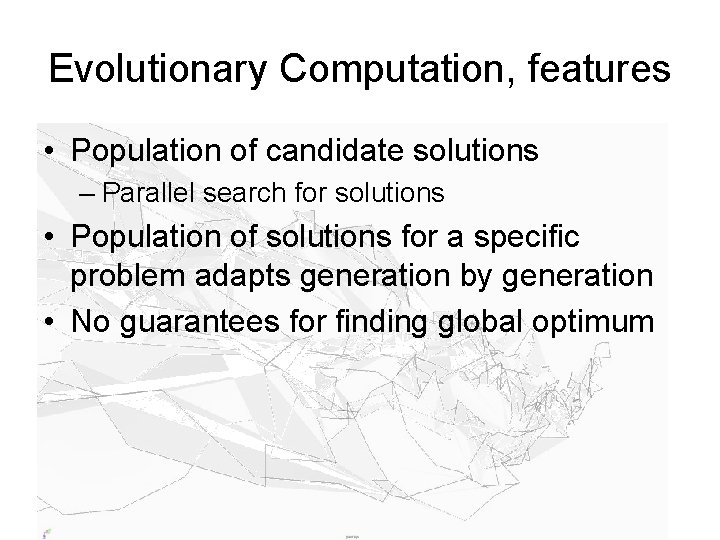 Evolutionary Computation, features • Population of candidate solutions – Parallel search for solutions •