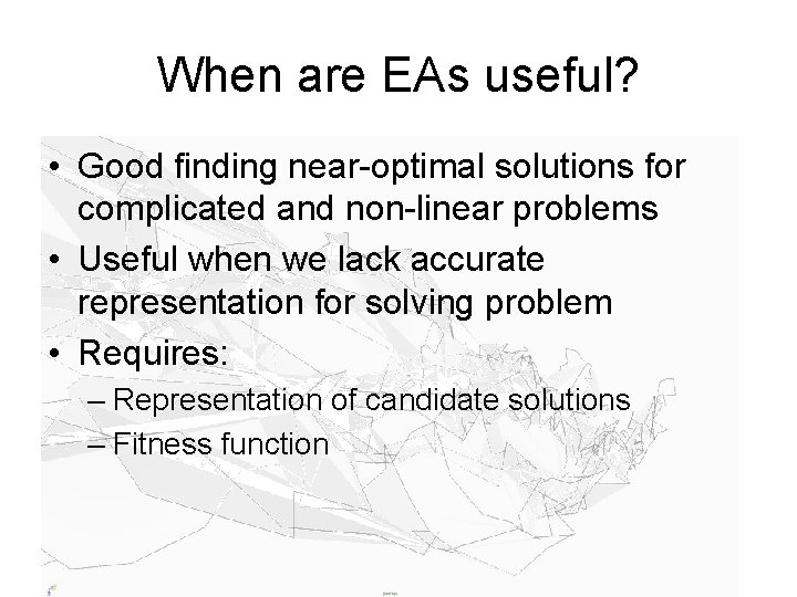 When are EAs useful? • Good finding near-optimal solutions for complicated and non-linear problems