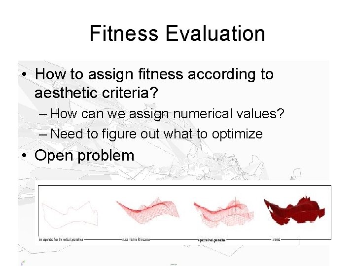 Fitness Evaluation • How to assign fitness according to aesthetic criteria? – How can
