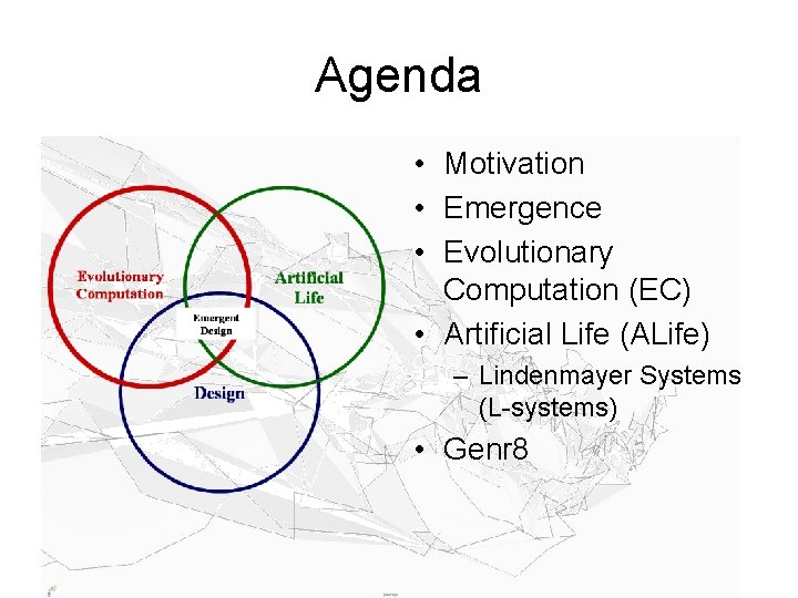 Agenda • Motivation • Emergence • Evolutionary Computation (EC) • Artificial Life (ALife) –