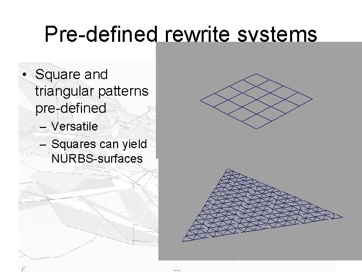 Pre-defined rewrite systems • Square and triangular patterns pre-defined – Versatile – Squares can