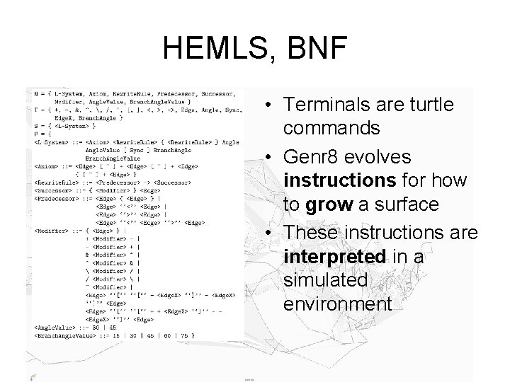 HEMLS, BNF • Terminals are turtle commands • Genr 8 evolves instructions for how