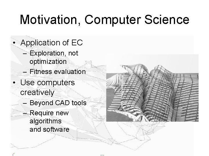 Motivation, Computer Science • Application of EC – Exploration, not optimization – Fitness evaluation