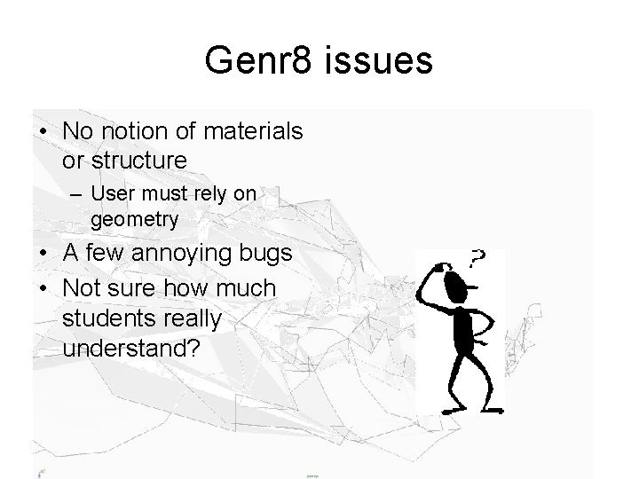 Genr 8 issues • No notion of materials or structure – User must rely