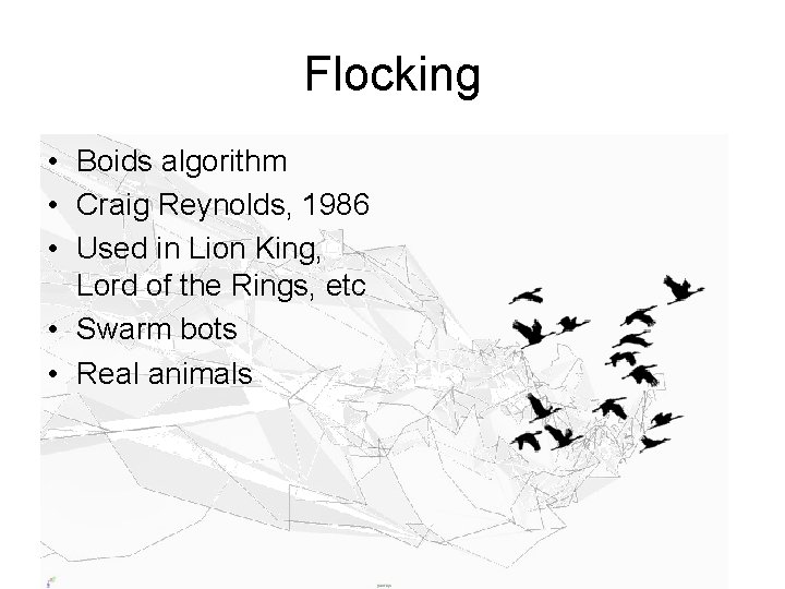 Flocking • Boids algorithm • Craig Reynolds, 1986 • Used in Lion King, Lord