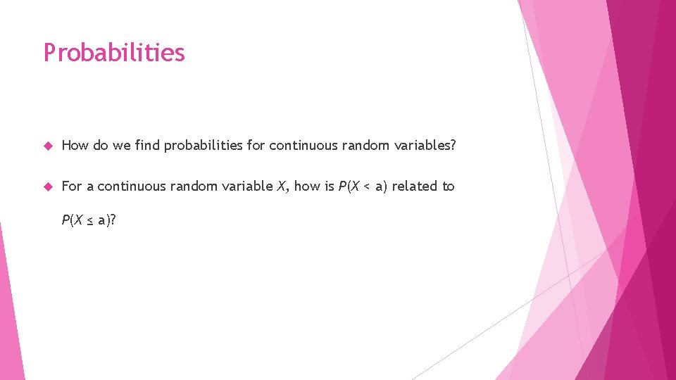 Probabilities How do we find probabilities for continuous random variables? For a continuous random