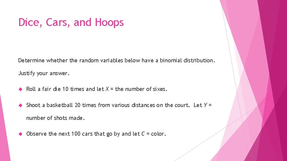 Dice, Cars, and Hoops Determine whether the random variables below have a binomial distribution.