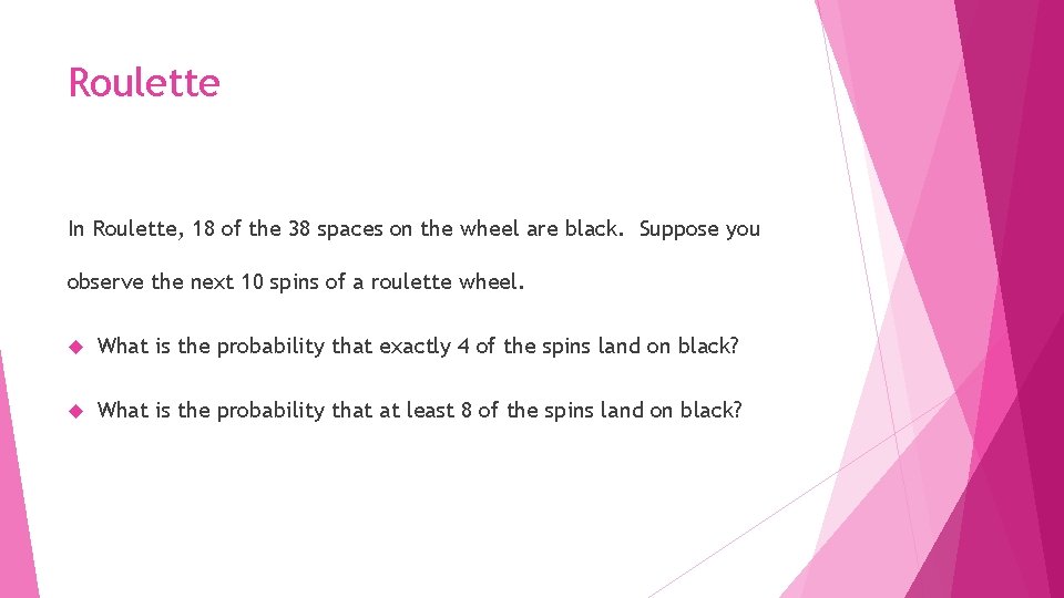 Roulette In Roulette, 18 of the 38 spaces on the wheel are black. Suppose