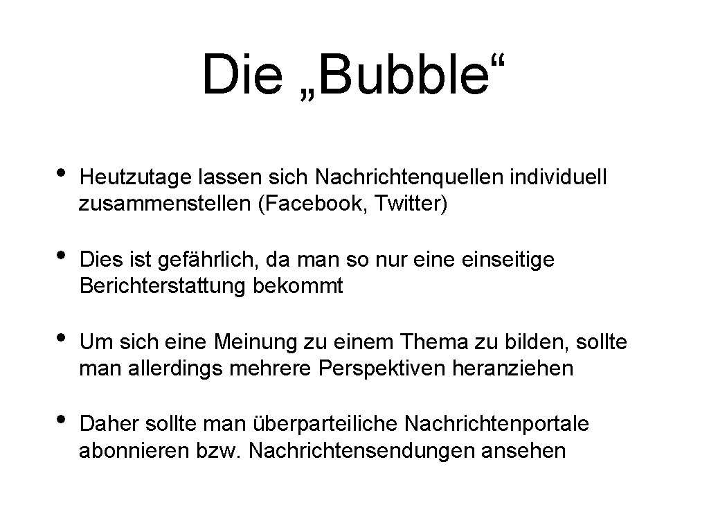 Die „Bubble“ • Heutzutage lassen sich Nachrichtenquellen individuell zusammenstellen (Facebook, Twitter) • Dies ist