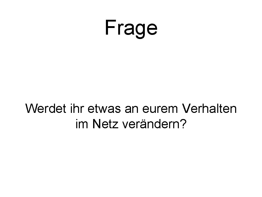 Frage Werdet ihr etwas an eurem Verhalten im Netz verändern? 