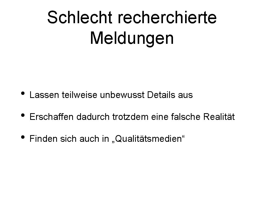 Schlecht recherchierte Meldungen • Lassen teilweise unbewusst Details aus • Erschaffen dadurch trotzdem eine