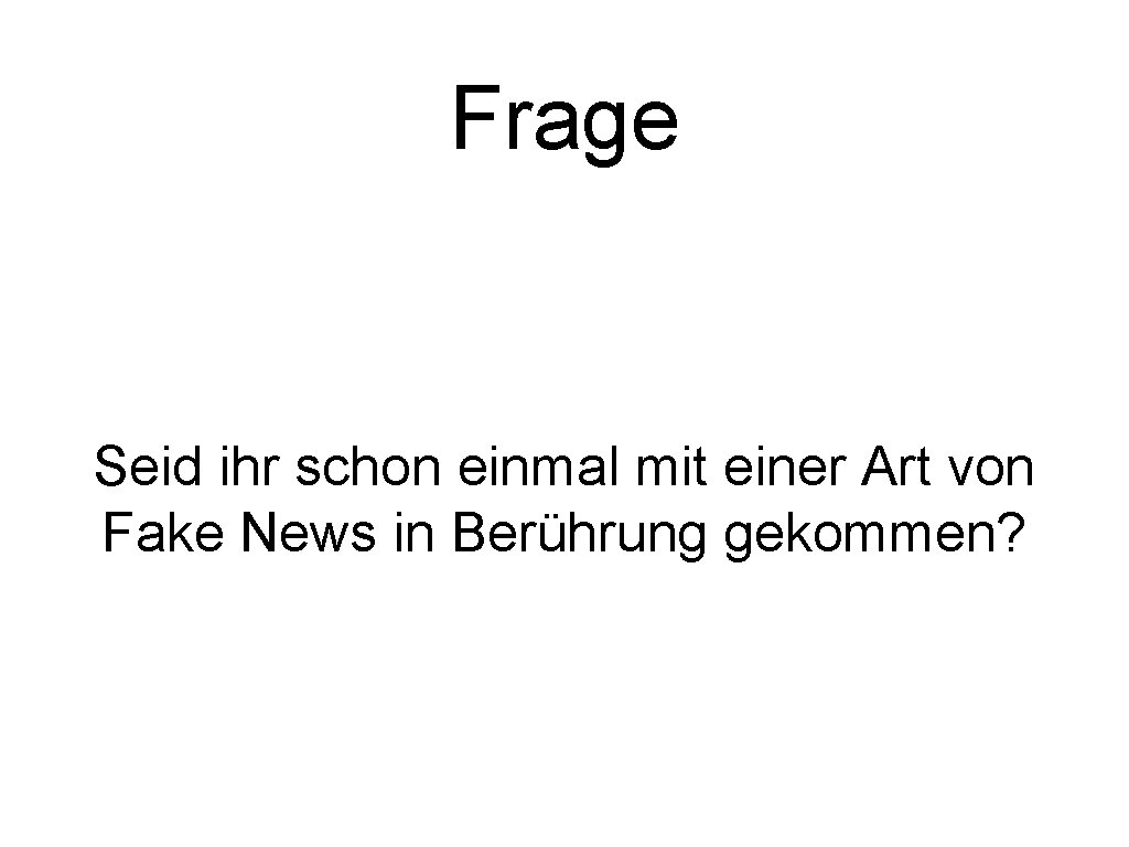 Frage Seid ihr schon einmal mit einer Art von Fake News in Berührung gekommen?