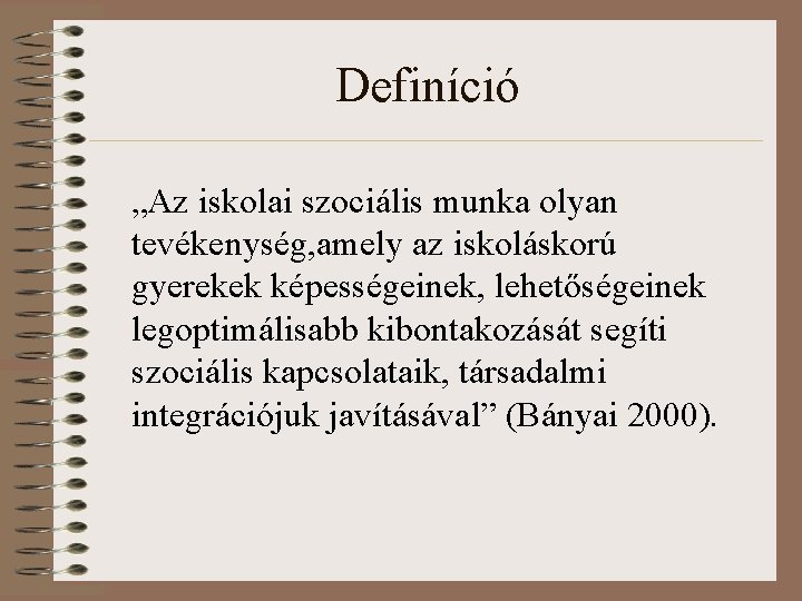 Definíció „Az iskolai szociális munka olyan tevékenység, amely az iskoláskorú gyerekek képességeinek, lehetőségeinek legoptimálisabb