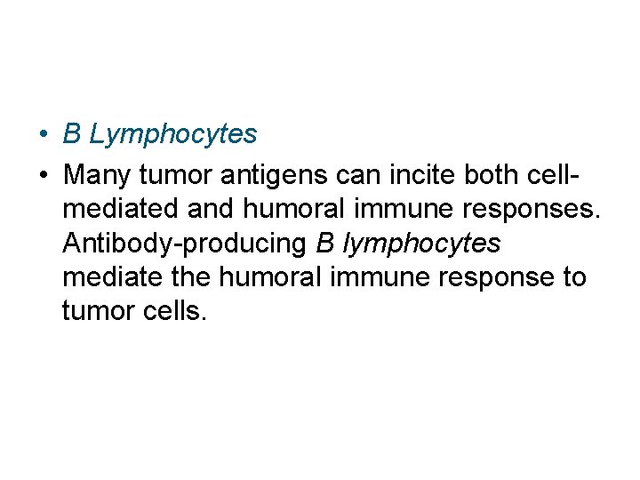  • B Lymphocytes • Many tumor antigens can incite both cellmediated and humoral