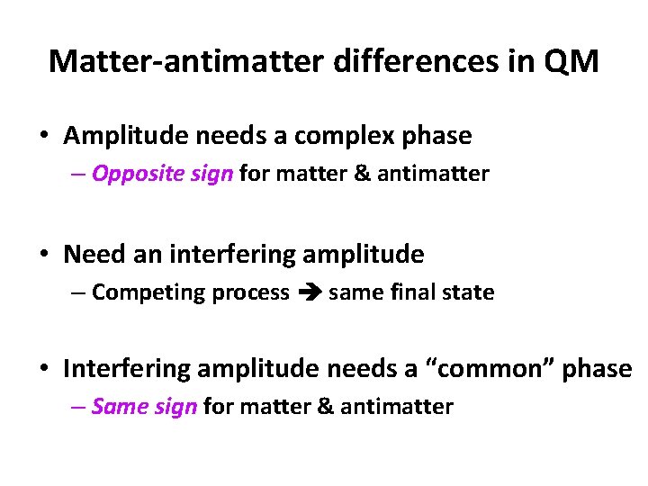 Matter-antimatter differences in QM • Amplitude needs a complex phase – Opposite sign for