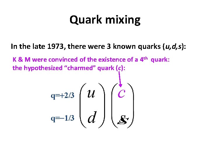 Quark mixing In the late 1973, there were 3 known quarks (u, d, s):