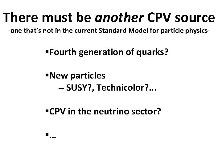 There must be another CPV source -one that’s not in the current Standard Model