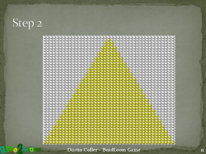 Step 2 Dustin Culler – Bead. Loom Game 11 