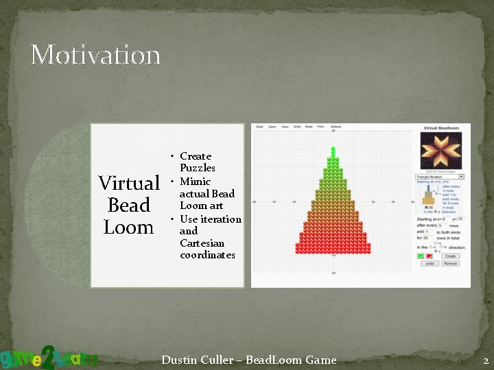 Motivation Virtual Bead Loom • Create Puzzles • Mimic actual Bead Loom art •
