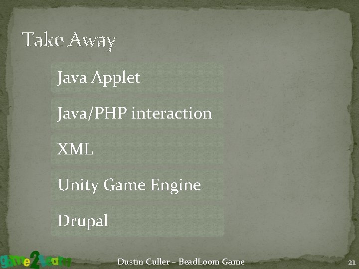 Take Away Java Applet Java/PHP interaction XML Unity Game Engine Drupal Dustin Culler –