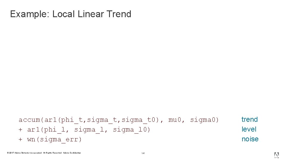 Example: Local Linear Trend def main(mu 0: real, sigma 0: real{0. 0, }, scale_l