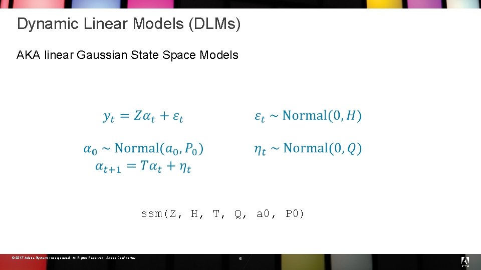Dynamic Linear Models (DLMs) AKA linear Gaussian State Space Models ssm(Z, H, T, Q,