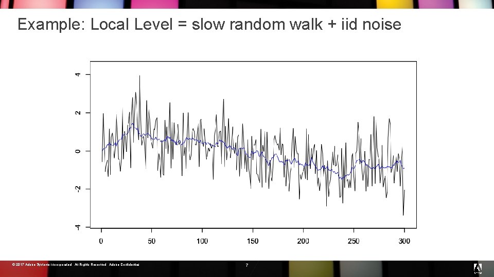 Example: Local Level = slow random walk + iid noise © 2017 Adobe Systems