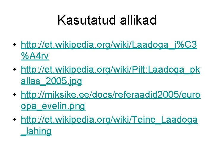 Kasutatud allikad • http: //et. wikipedia. org/wiki/Laadoga_j%C 3 %A 4 rv • http: //et.