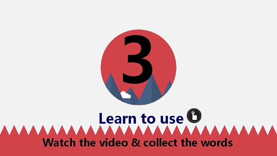 3 Learn to use Watch the video & collect the words 