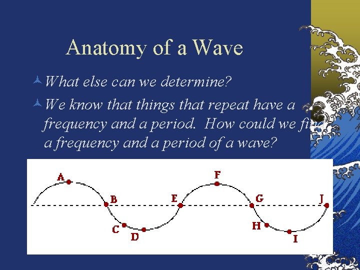 Anatomy of a Wave ©What else can we determine? ©We know that things that