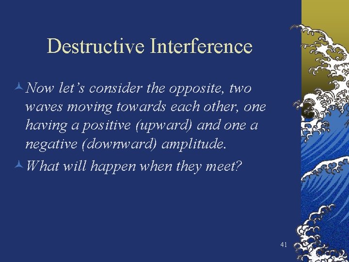 Destructive Interference ©Now let’s consider the opposite, two waves moving towards each other, one