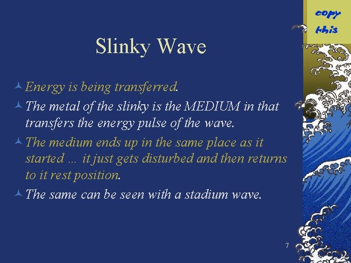 Slinky Wave © Energy is being transferred. © The metal of the slinky is