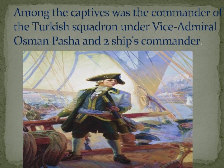 Among the captives was the commander of the Turkish squadron under Vice-Admiral Osman Pasha