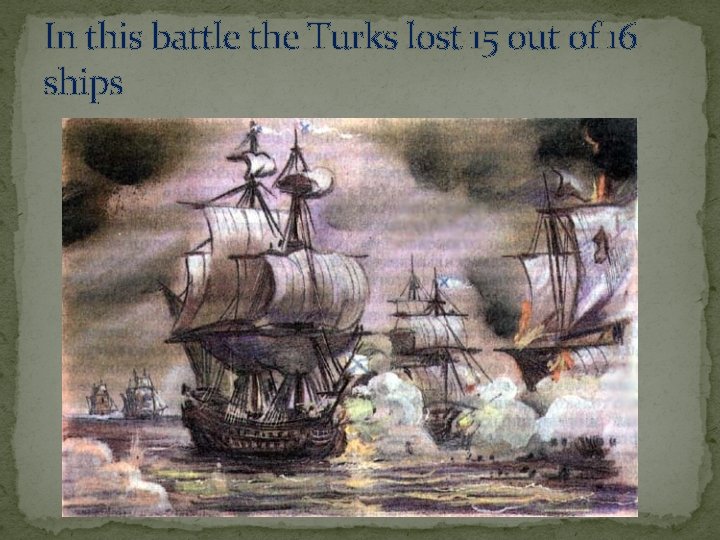 In this battle the Turks lost 15 out of 16 ships 
