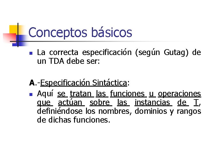 Conceptos básicos n La correcta especificación (según Gutag) de un TDA debe ser: A.
