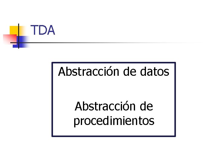 TDA Abstracción de datos Abstracción de procedimientos 