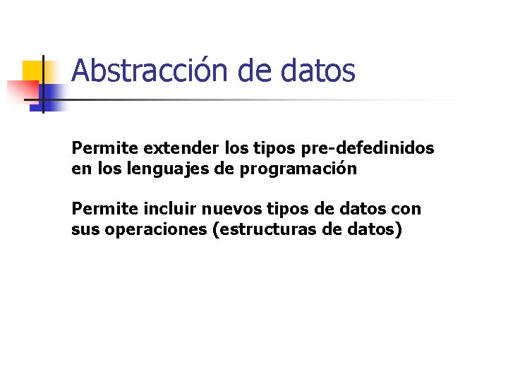 Abstracción de datos Permite extender los tipos pre-defedinidos en los lenguajes de programación Permite